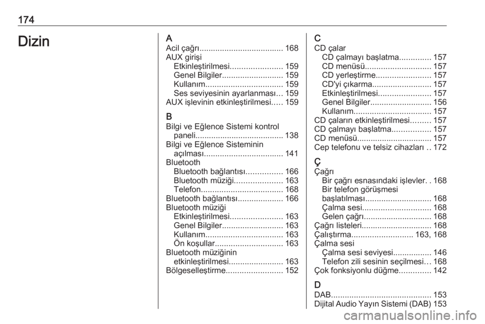OPEL MERIVA 2016  Bilgi ve Eğlence Sistemi Kılavuzu (in Turkish) 174DizinAAcil çağrı ..................................... 168
AUX girişi Etkinleştirilmesi .......................159
Genel Bilgiler ........................... 159
Kullanım ....................