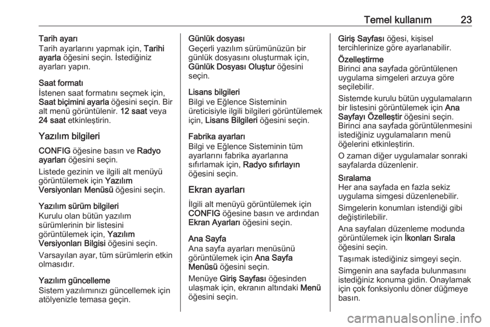 OPEL MERIVA 2016  Bilgi ve Eğlence Sistemi Kılavuzu (in Turkish) Temel kullanım23Tarih ayarı
Tarih ayarlarını yapmak için,  Tarihi
ayarla  öğesini seçin. İstediğiniz
ayarları yapın.
Saat formatı
İstenen saat formatını seçmek için,
Saat biçimini a