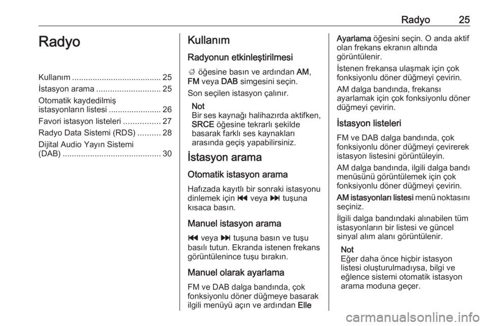 OPEL MERIVA 2016  Bilgi ve Eğlence Sistemi Kılavuzu (in Turkish) Radyo25RadyoKullanım....................................... 25
İstasyon arama ............................ 25
Otomatik kaydedilmiş
istasyonların listesi ....................... 26
Favori istasyon 