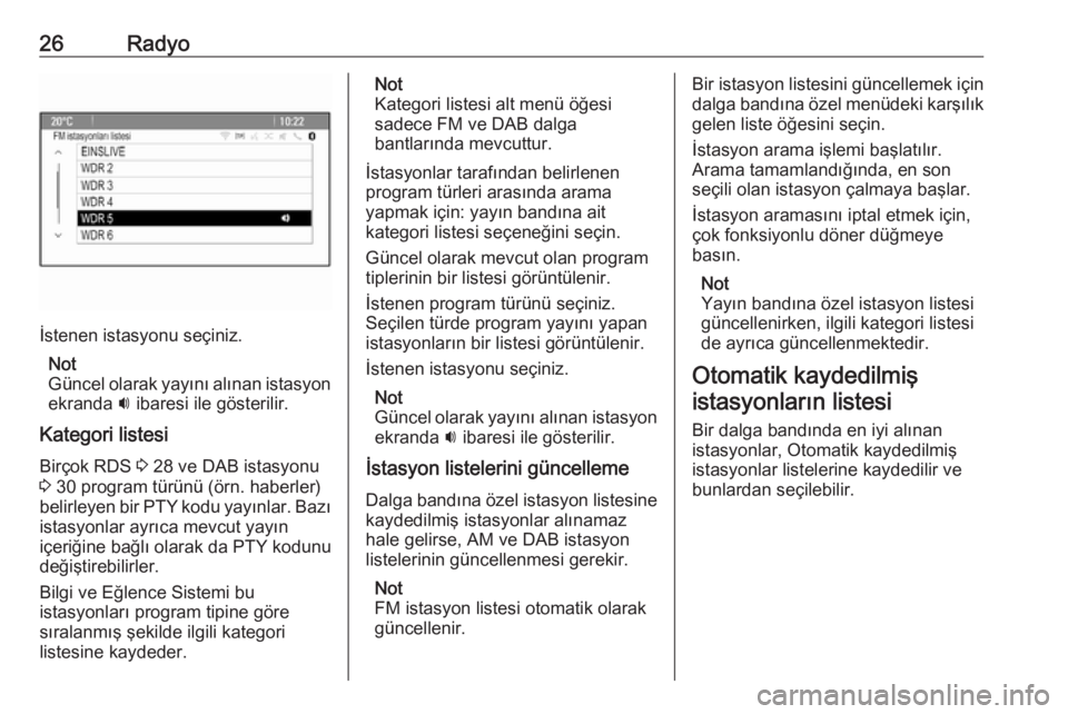 OPEL MERIVA 2016  Bilgi ve Eğlence Sistemi Kılavuzu (in Turkish) 26Radyo
İstenen istasyonu seçiniz.Not
Güncel olarak yayını alınan istasyon ekranda  i ibaresi ile gösterilir.
Kategori listesi Birçok RDS  3 28 ve DAB istasyonu
3  30 program türünü (örn. 