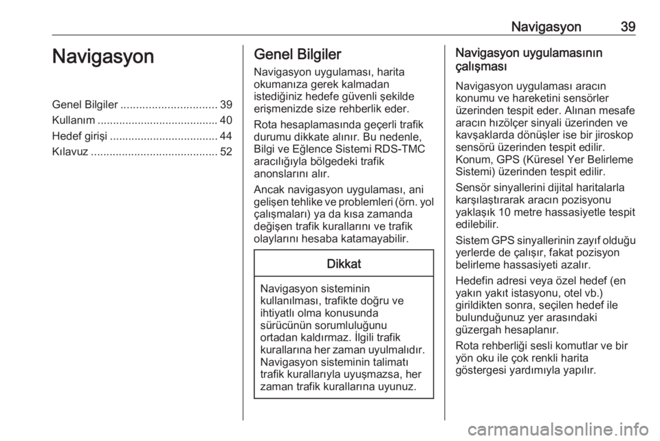 OPEL MERIVA 2016  Bilgi ve Eğlence Sistemi Kılavuzu (in Turkish) Navigasyon39NavigasyonGenel Bilgiler............................... 39
Kullanım ....................................... 40
Hedef girişi ................................... 44
Kılavuz ..............
