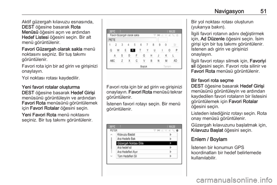 OPEL MERIVA 2016  Bilgi ve Eğlence Sistemi Kılavuzu (in Turkish) Navigasyon51Aktif güzergah kılavuzu esnasında,
DEST  öğesine basarak  Rota
Menüsü  öğesini açın ve ardından
Hedef Listesi  öğesini seçin. Bir alt
menü görüntülenir.
Favori Güzergah