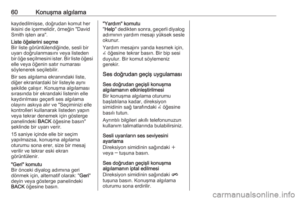 OPEL MERIVA 2016  Bilgi ve Eğlence Sistemi Kılavuzu (in Turkish) 60Konuşma algılamakaydedilmişse, doğrudan komut her
ikisini de içermelidir, örneğin "David
Smith işten ara".Liste öğelerini seçme
Bir liste görüntülendiğinde, sesli bir
uyarı d