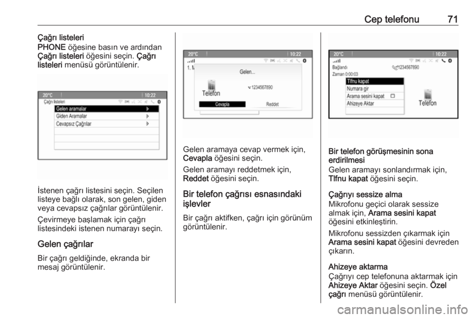 OPEL MERIVA 2016  Bilgi ve Eğlence Sistemi Kılavuzu (in Turkish) Cep telefonu71Çağrı listeleri
PHONE  öğesine basın ve ardından
Çağrı listeleri  öğesini seçin.  Çağrı
listeleri  menüsü görüntülenir.
İstenen çağrı listesini seçin. Seçilen
