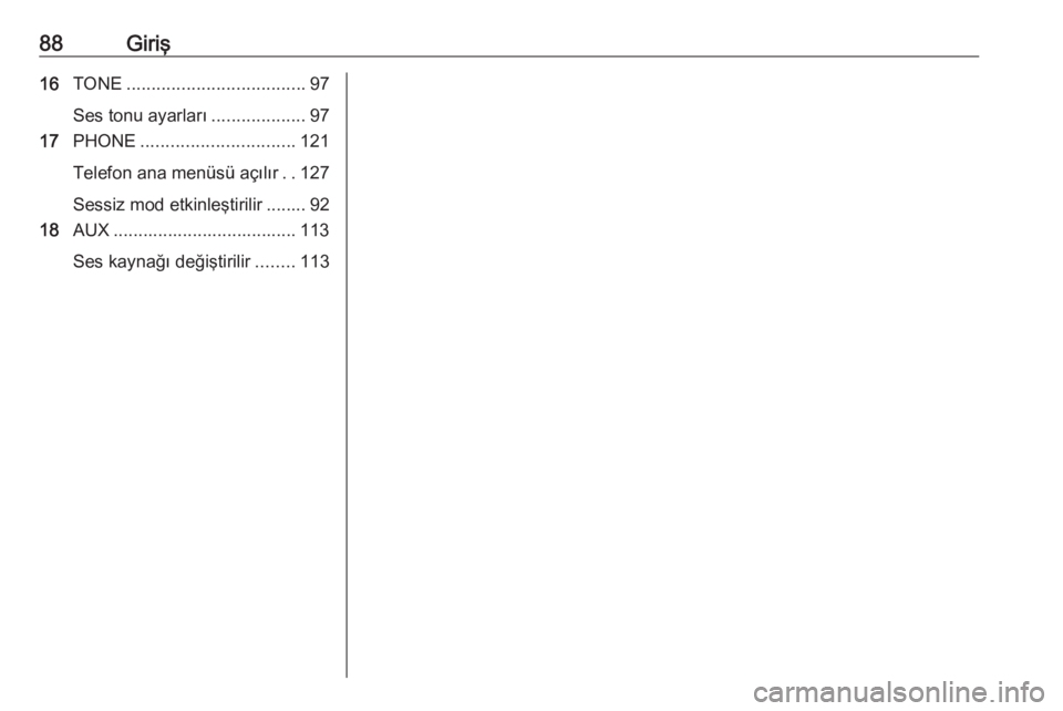 OPEL MERIVA 2016  Bilgi ve Eğlence Sistemi Kılavuzu (in Turkish) 88Giriş16TONE .................................... 97
Ses tonu ayarları ...................97
17 PHONE ............................... 121
Telefon ana menüsü açılır ..127
Sessiz mod etkinleşti