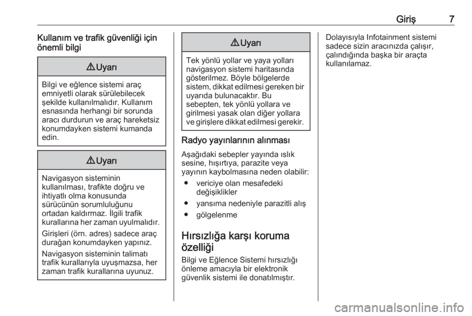 OPEL MERIVA 2016.5  Bilgi ve Eğlence Sistemi Kılavuzu (in Turkish) Giriş7Kullanım ve trafik güvenliği için
önemli bilgi9 Uyarı
Bilgi ve eğlence sistemi araç
emniyetli olarak sürülebilecek
şekilde kullanılmalıdır. Kullanım
esnasında herhangi bir sorun
