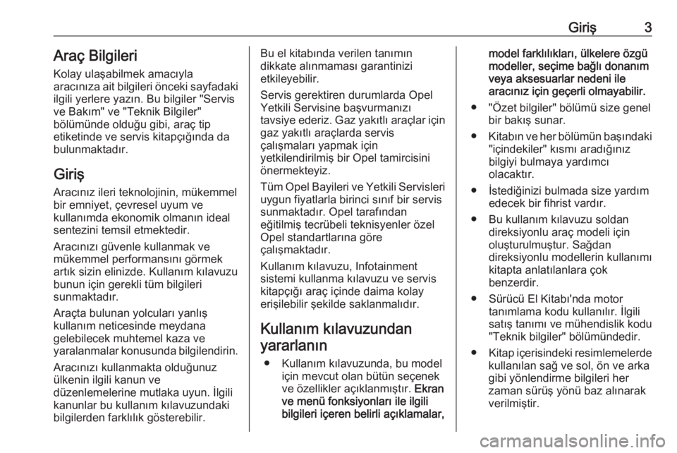 OPEL MERIVA 2016.5  Sürücü El Kitabı (in Turkish) Giriş3Araç Bilgileri
Kolay ulaşabilmek amacıyla
aracınıza ait bilgileri önceki sayfadaki
ilgili yerlere yazın. Bu bilgiler "Servis ve Bakım" ve "Teknik Bilgiler"
bölümünde 