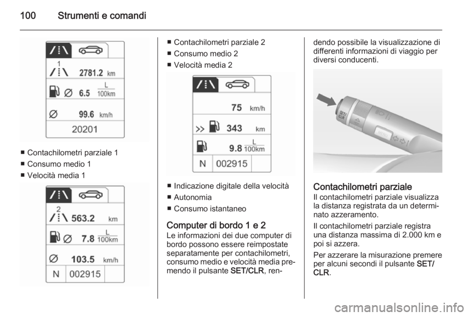 OPEL ADAM 2014 Manuale di uso e manutenzione (in Italian) 100Strumenti e comandi
■ Contachilometri parziale 1
■ Consumo medio 1
■ Velocità media 1
■ Contachilometri parziale 2
■ Consumo medio 2
■ Velocità media 2
■ Indicazione digitale della OPEL ADAM 2014 Manuale di uso e manutenzione (in Italian) 100Strumenti e comandi
■ Contachilometri parziale 1
■ Consumo medio 1
■ Velocità media 1
■ Contachilometri parziale 2
■ Consumo medio 2
■ Velocità media 2
■ Indicazione digitale della