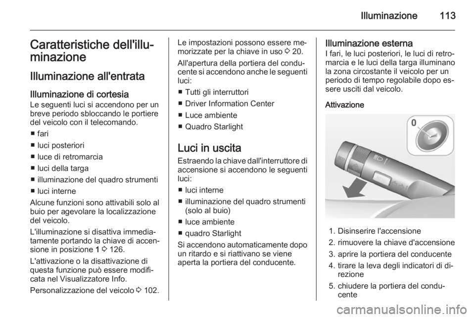 OPEL ADAM 2014 Manuale di uso e manutenzione (in Italian) Illuminazione113Caratteristiche dell'illu‐
minazione
Illuminazione all'entrata Illuminazione di cortesia
Le seguenti luci si accendono per un
breve periodo sbloccando le portiere
del veicolo OPEL ADAM 2014 Manuale di uso e manutenzione (in Italian) Illuminazione113Caratteristiche dell'illu‐
minazione
Illuminazione all'entrata Illuminazione di cortesia
Le seguenti luci si accendono per un
breve periodo sbloccando le portiere
del veicolo