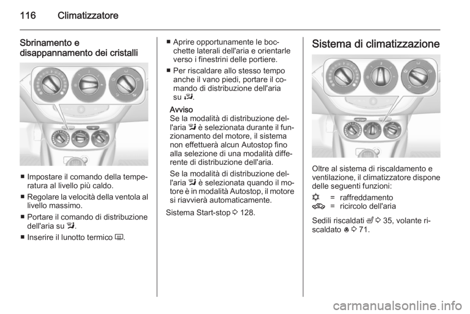 OPEL ADAM 2014 Manuale di uso e manutenzione (in Italian) 116Climatizzatore
Sbrinamento e
disappannamento dei cristalli
■ Impostare il comando della tempe‐ ratura al livello più caldo.
■ Regolare la velocità della ventola al
livello massimo.
■ Port OPEL ADAM 2014 Manuale di uso e manutenzione (in Italian) 116Climatizzatore
Sbrinamento e
disappannamento dei cristalli
■ Impostare il comando della tempe‐ ratura al livello più caldo.
■ Regolare la velocità della ventola al
livello massimo.
■ Port