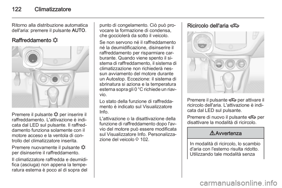 OPEL ADAM 2014 Manuale di uso e manutenzione (in Italian) 122Climatizzatore
Ritorno alla distribuzione automatica
dell'aria: premere il pulsante AUTO.
Raffreddamento n
Premere il pulsante
n per inserire il
raffreddamento. L'attivazione è indi‐ OPEL ADAM 2014 Manuale di uso e manutenzione (in Italian) 122Climatizzatore
Ritorno alla distribuzione automatica
dell'aria: premere il pulsante AUTO.
Raffreddamento n
Premere il pulsante
n per inserire il
raffreddamento. L'attivazione è indi‐