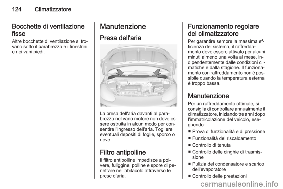 OPEL ADAM 2014 Manuale di uso e manutenzione (in Italian) 124ClimatizzatoreBocchette di ventilazione
fisse Altre bocchette di ventilazione si tro‐
vano sotto il parabrezza e i finestrini
e nei vani piedi.Manutenzione
Presa dell'aria
La presa dell'a OPEL ADAM 2014 Manuale di uso e manutenzione (in Italian) 124ClimatizzatoreBocchette di ventilazione
fisse Altre bocchette di ventilazione si tro‐
vano sotto il parabrezza e i finestrini
e nei vani piedi.Manutenzione
Presa dell'aria
La presa dell'a