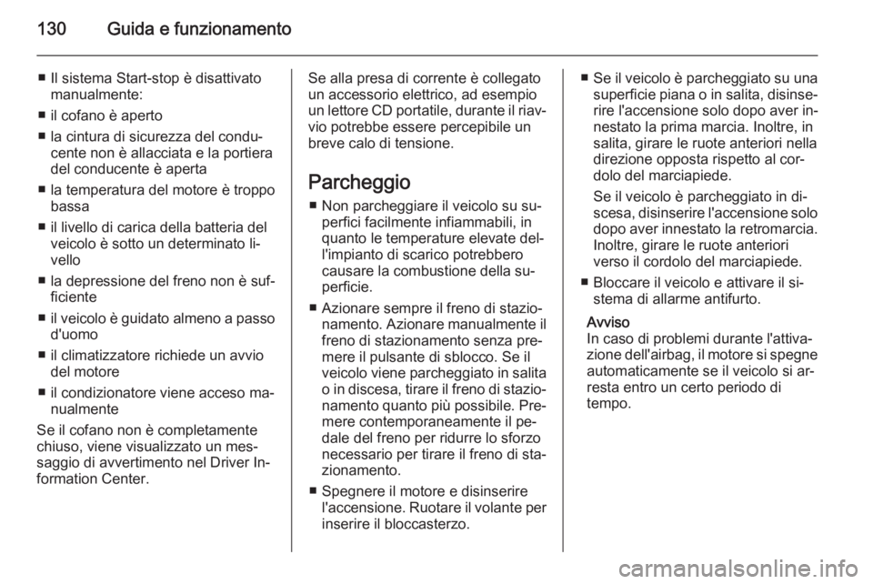 OPEL ADAM 2014 Manuale di uso e manutenzione (in Italian) 130Guida e funzionamento
■ Il sistema Start-stop è disattivatomanualmente:
■ il cofano è aperto
■ la cintura di sicurezza del condu‐ cente non è allacciata e la portiera
del conducente è a OPEL ADAM 2014 Manuale di uso e manutenzione (in Italian) 130Guida e funzionamento
■ Il sistema Start-stop è disattivatomanualmente:
■ il cofano è aperto
■ la cintura di sicurezza del condu‐ cente non è allacciata e la portiera
del conducente è a