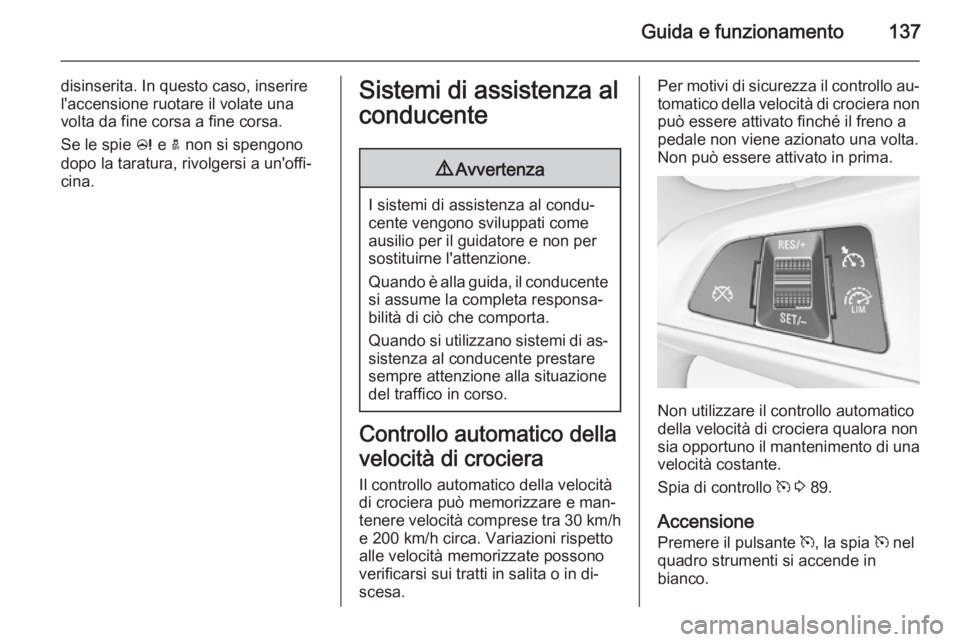 OPEL ADAM 2014 Manuale di uso e manutenzione (in Italian) Guida e funzionamento137
disinserita. In questo caso, inserire
l'accensione ruotare il volate una
volta da fine corsa a fine corsa.
Se le spie c e a non si spengono
dopo la taratura, rivolgersi OPEL ADAM 2014 Manuale di uso e manutenzione (in Italian) Guida e funzionamento137
disinserita. In questo caso, inserire
l'accensione ruotare il volate una
volta da fine corsa a fine corsa.
Se le spie c e a non si spengono
dopo la taratura, rivolgersi