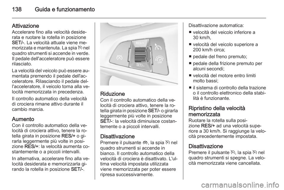 OPEL ADAM 2014 Manuale di uso e manutenzione (in Italian) 138Guida e funzionamento
Attivazione
Accelerare fino alla velocità deside‐
rata e ruotare la rotella in posizione
SET/- . La velocità attuale viene me‐
morizzata e mantenuta. La spia m nel
quad OPEL ADAM 2014 Manuale di uso e manutenzione (in Italian) 138Guida e funzionamento
Attivazione
Accelerare fino alla velocità deside‐
rata e ruotare la rotella in posizione
SET/- . La velocità attuale viene me‐
morizzata e mantenuta. La spia m nel
quad