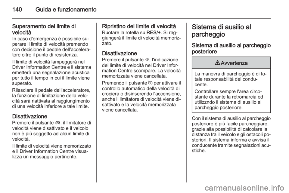 OPEL ADAM 2014 Manuale di uso e manutenzione (in Italian) 140Guida e funzionamento
Superamento del limite di
velocità
In caso d'emergenza è possibile su‐
perare il limite di velocità premendo
con decisione il pedale dell'accelera‐
tore oltre i OPEL ADAM 2014 Manuale di uso e manutenzione (in Italian) 140Guida e funzionamento
Superamento del limite di
velocità
In caso d'emergenza è possibile su‐
perare il limite di velocità premendo
con decisione il pedale dell'accelera‐
tore oltre i