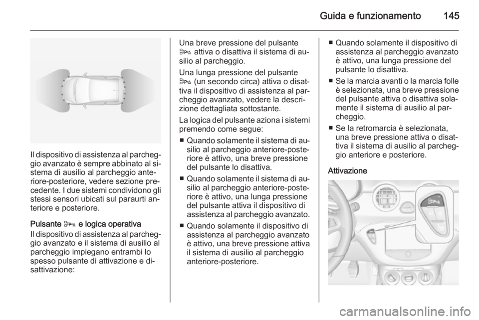 OPEL ADAM 2014 Manuale di uso e manutenzione (in Italian) Guida e funzionamento145
Il dispositivo di assistenza al parcheg‐
gio avanzato è sempre abbinato al si‐
stema di ausilio al parcheggio ante‐
riore-posteriore, vedere sezione pre‐ cedente. I d OPEL ADAM 2014 Manuale di uso e manutenzione (in Italian) Guida e funzionamento145
Il dispositivo di assistenza al parcheg‐
gio avanzato è sempre abbinato al si‐
stema di ausilio al parcheggio ante‐
riore-posteriore, vedere sezione pre‐ cedente. I d