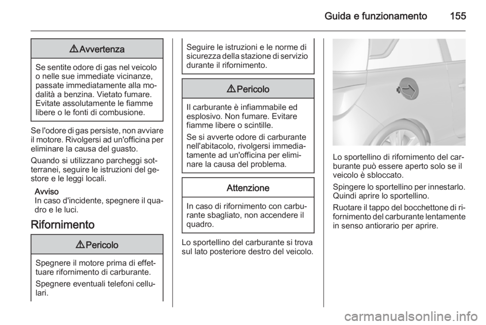 OPEL ADAM 2014 Manuale di uso e manutenzione (in Italian) Guida e funzionamento1559Avvertenza
Se sentite odore di gas nel veicolo
o nelle sue immediate vicinanze,
passate immediatamente alla mo‐ dalità a benzina. Vietato fumare.
Evitate assolutamente le f OPEL ADAM 2014 Manuale di uso e manutenzione (in Italian) Guida e funzionamento1559Avvertenza
Se sentite odore di gas nel veicolo
o nelle sue immediate vicinanze,
passate immediatamente alla mo‐ dalità a benzina. Vietato fumare.
Evitate assolutamente le f