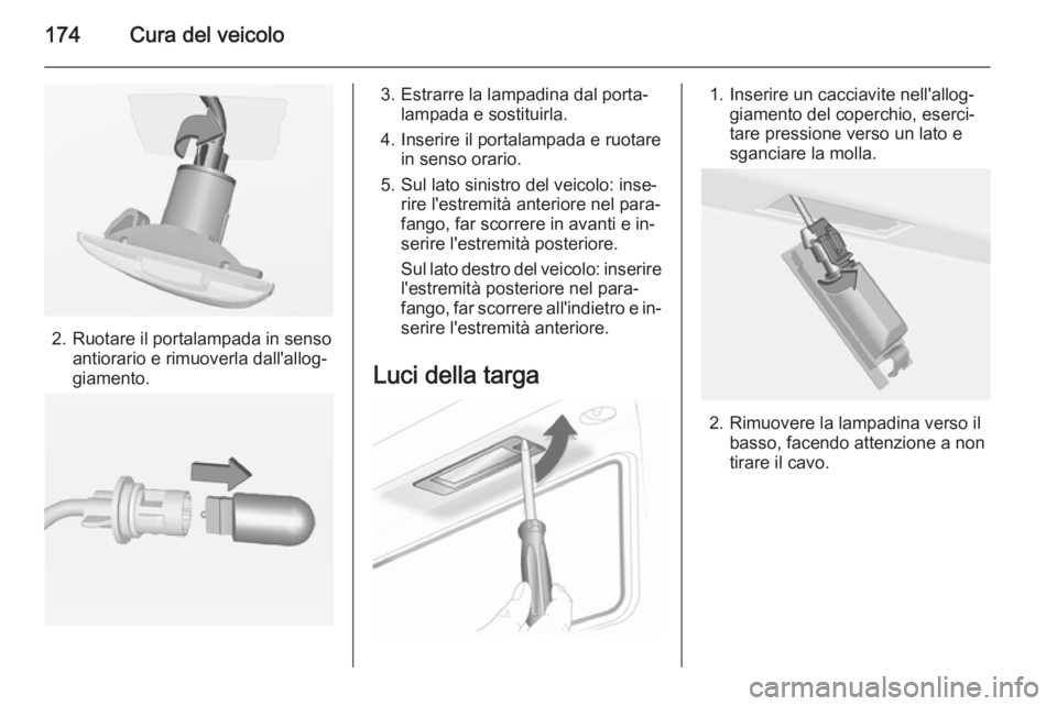 OPEL ADAM 2014  Manuale di uso e manutenzione (in Italian) 174Cura del veicolo
2. Ruotare il portalampada in sensoantiorario e rimuoverla dall'allog‐
giamento.
3. Estrarre la lampadina dal porta‐ lampada e sostituirla.
4. Inserire il portalampada e ru