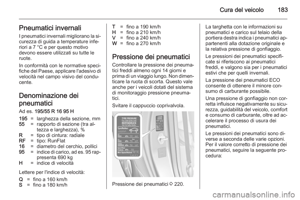OPEL ADAM 2014 Manuale di uso e manutenzione (in Italian) Cura del veicolo183Pneumatici invernaliI pneumatici invernali migliorano la si‐curezza di guida a temperature infe‐
riori a 7 °C e per questo motivo
devono essere utilizzati su tutte le
ruote.
In OPEL ADAM 2014 Manuale di uso e manutenzione (in Italian) Cura del veicolo183Pneumatici invernaliI pneumatici invernali migliorano la si‐curezza di guida a temperature infe‐
riori a 7 °C e per questo motivo
devono essere utilizzati su tutte le
ruote.
In
