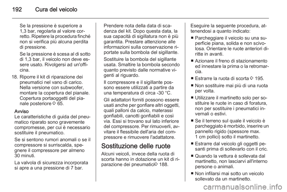 OPEL ADAM 2014 Manuale di uso e manutenzione (in Italian) 192Cura del veicolo
Se la pressione è superiore a
1,3 bar, regolarla al valore cor‐
retto. Ripetere la procedura finché
non si verifica più alcuna perdita
di pressione.
Se la pressione è scesa a OPEL ADAM 2014 Manuale di uso e manutenzione (in Italian) 192Cura del veicolo
Se la pressione è superiore a
1,3 bar, regolarla al valore cor‐
retto. Ripetere la procedura finché
non si verifica più alcuna perdita
di pressione.
Se la pressione è scesa a
