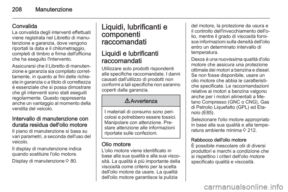 OPEL ADAM 2014 Manuale di uso e manutenzione (in Italian) 208Manutenzione
Convalida
La convalida degli interventi effettuati
viene registrata nel Libretto di manu‐
tenzione e garanzia, dove vengono riportati la data e il chilometraggio,
completi di timbro OPEL ADAM 2014 Manuale di uso e manutenzione (in Italian) 208Manutenzione
Convalida
La convalida degli interventi effettuati
viene registrata nel Libretto di manu‐
tenzione e garanzia, dove vengono riportati la data e il chilometraggio,
completi di timbro