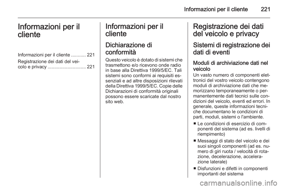 OPEL ADAM 2014  Manuale di uso e manutenzione (in Italian) Informazioni per il cliente221Informazioni per il
clienteInformazioni per il cliente ...........221
Registrazione dei dati del vei‐
colo e privacy ............................. 221Informazioni per i