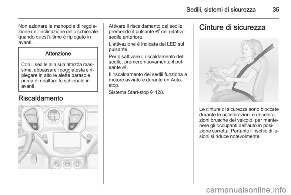 OPEL ADAM 2014 Manuale di uso e manutenzione (in Italian) Sedili, sistemi di sicurezza35
Non azionare la manopola di regola‐
zione dell'inclinazione dello schienale
quando quest'ultimo è ripiegato in
avanti.Attenzione
Con il sedile alla sua altezz OPEL ADAM 2014 Manuale di uso e manutenzione (in Italian) Sedili, sistemi di sicurezza35
Non azionare la manopola di regola‐
zione dell'inclinazione dello schienale
quando quest'ultimo è ripiegato in
avanti.Attenzione
Con il sedile alla sua altezz