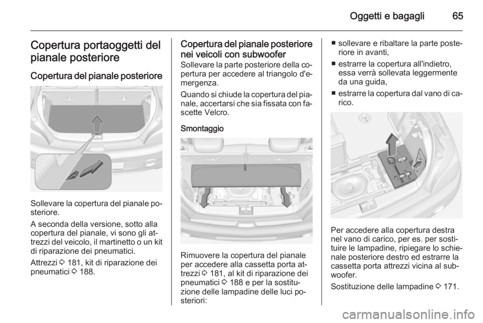 OPEL ADAM 2014 Manuale di uso e manutenzione (in Italian) Oggetti e bagagli65Copertura portaoggetti del
pianale posteriore
Copertura del pianale posteriore
Sollevare la copertura del pianale po‐
steriore.
A seconda della versione, sotto alla
copertura del OPEL ADAM 2014 Manuale di uso e manutenzione (in Italian) Oggetti e bagagli65Copertura portaoggetti del
pianale posteriore
Copertura del pianale posteriore
Sollevare la copertura del pianale po‐
steriore.
A seconda della versione, sotto alla
copertura del