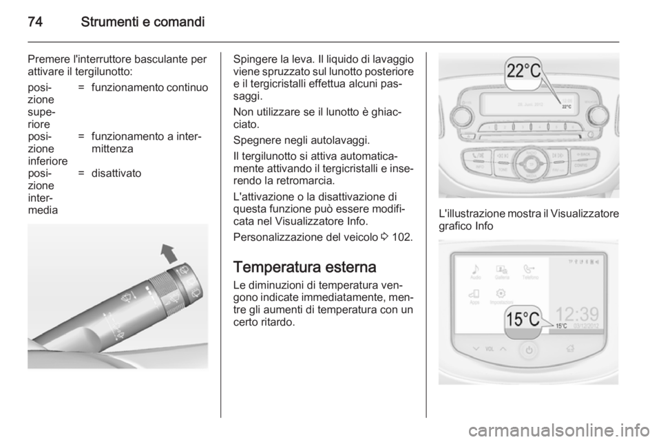 OPEL ADAM 2014 Manuale di uso e manutenzione (in Italian) 74Strumenti e comandi
Premere l'interruttore basculante per
attivare il tergilunotto:posi‐
zione
supe‐
riore=funzionamento continuoposi‐
zione
inferiore=funzionamento a inter‐
mittenzaposi OPEL ADAM 2014 Manuale di uso e manutenzione (in Italian) 74Strumenti e comandi
Premere l'interruttore basculante per
attivare il tergilunotto:posi‐
zione
supe‐
riore=funzionamento continuoposi‐
zione
inferiore=funzionamento a inter‐
mittenzaposi