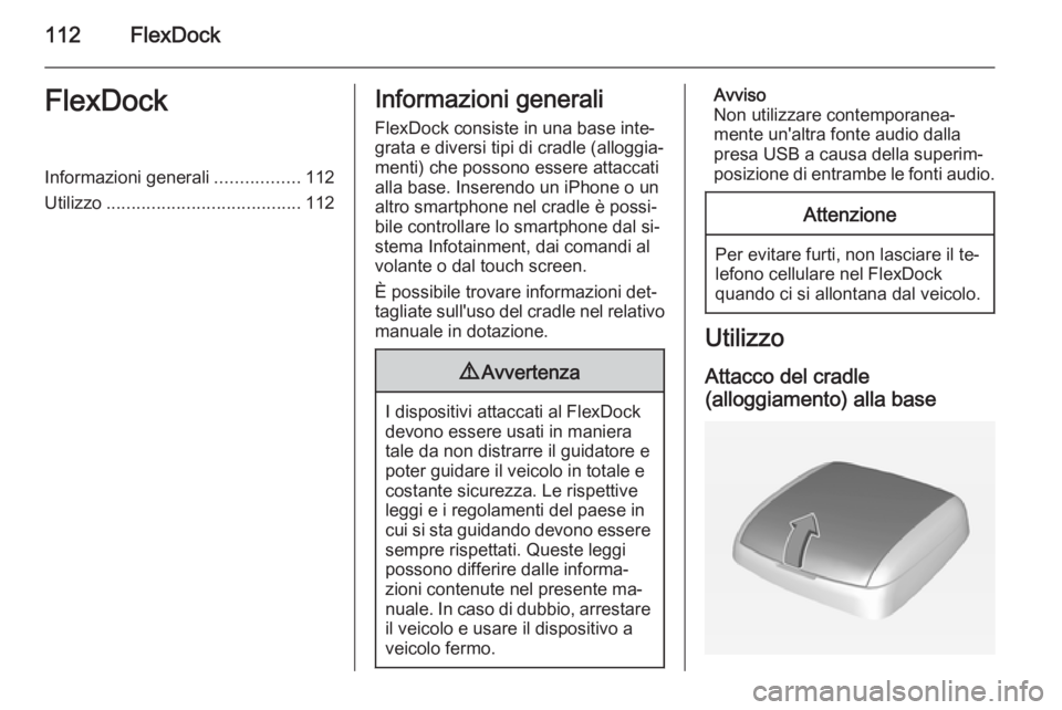 OPEL ADAM 2014.5  Manuale del sistema Infotainment (in Italian) 112FlexDockFlexDockInformazioni generali.................112
Utilizzo ....................................... 112Informazioni generali
FlexDock consiste in una base inte‐
grata e diversi tipi di cra