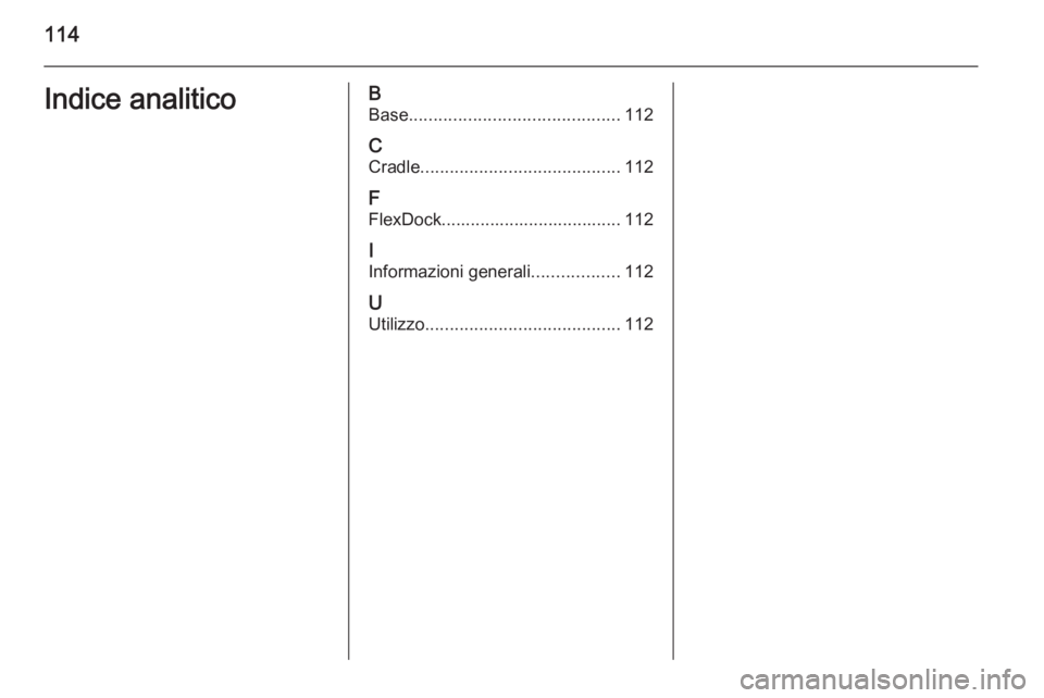 OPEL ADAM 2014.5  Manuale del sistema Infotainment (in Italian) 114Indice analiticoBBase ........................................... 112
C Cradle ......................................... 112
F
FlexDock..................................... 112
I Informazioni gener