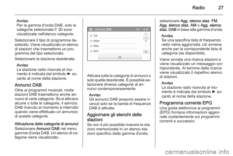 OPEL ADAM 2014.5  Manuale del sistema Infotainment (in Italian) Radio27
Avviso
Per la gamma d'onda DAB, solo le
categorie selezionate  3 30 sono
visualizzate nell'elenco categorie.
Selezionare il tipo di programma de‐
siderato. Viene visualizzato un elen