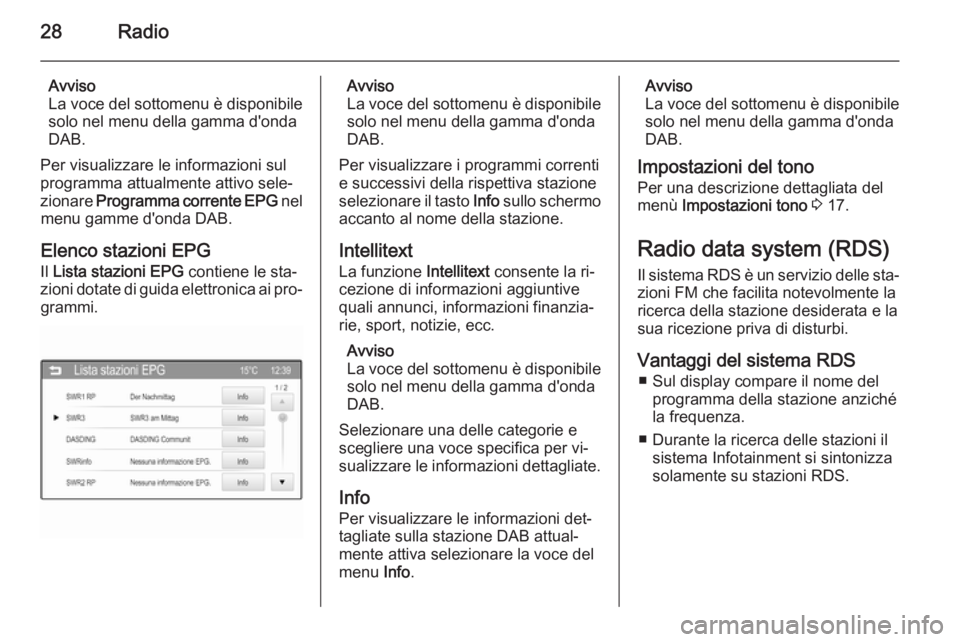 OPEL ADAM 2014.5  Manuale del sistema Infotainment (in Italian) 28Radio
Avviso
La voce del sottomenu è disponibile
solo nel menu della gamma d'onda
DAB.
Per visualizzare le informazioni sul
programma attualmente attivo sele‐
zionare  Programma corrente EPG 