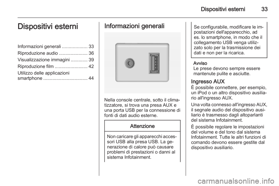 OPEL ADAM 2014.5  Manuale del sistema Infotainment (in Italian) Dispositivi esterni33Dispositivi esterniInformazioni generali...................33
Riproduzione audio ......................36
Visualizzazione immagini ............. 39
Riproduzione film .............