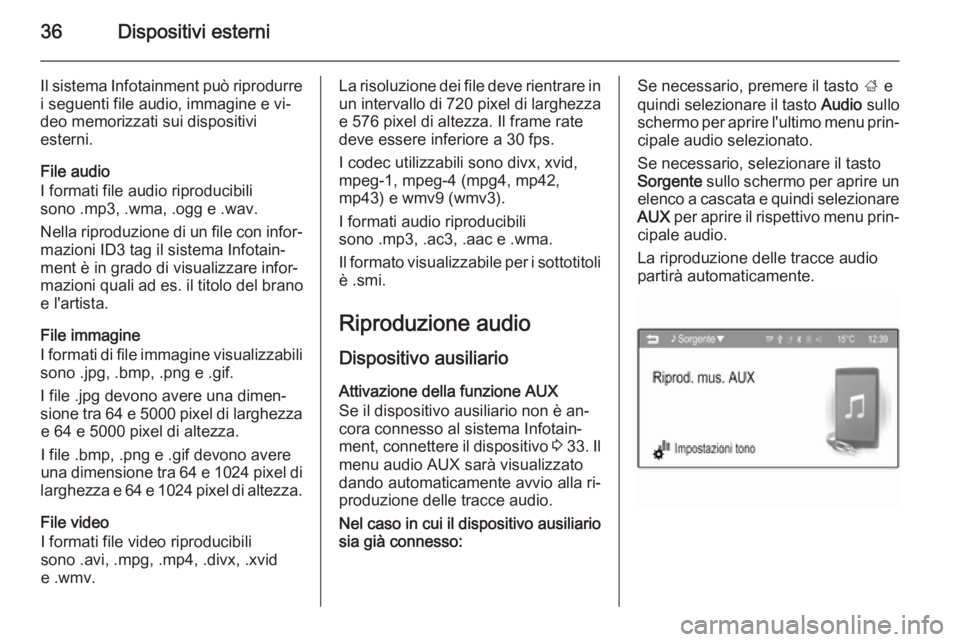 OPEL ADAM 2014.5  Manuale del sistema Infotainment (in Italian) 36Dispositivi esterni
Il sistema Infotainment può riprodurrei seguenti file audio, immagine e vi‐
deo memorizzati sui dispositivi
esterni.
File audio
I formati file audio riproducibili
sono .mp3, .