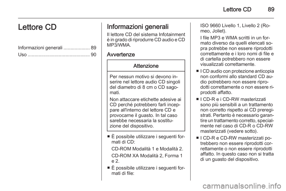 OPEL ADAM 2014.5 Manuale del sistema Infotainment (in Italian) Lettore CD89Lettore CDInformazioni generali...................89
Uso .............................................. 90Informazioni generali
Il lettore CD del sistema Infotainment
è in grado di riprod OPEL ADAM 2014.5 Manuale del sistema Infotainment (in Italian) Lettore CD89Lettore CDInformazioni generali...................89
Uso .............................................. 90Informazioni generali
Il lettore CD del sistema Infotainment
è in grado di riprod