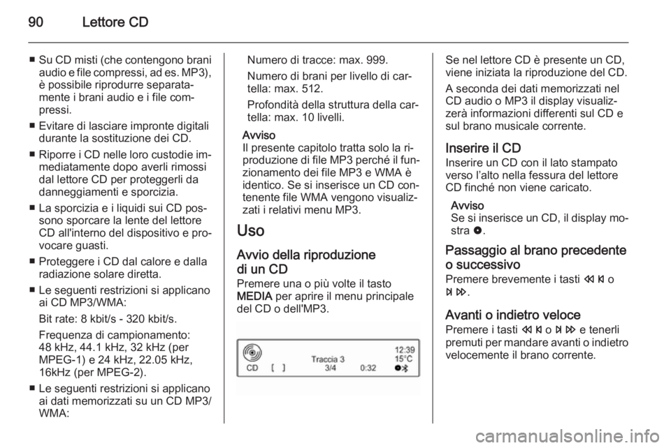 OPEL ADAM 2014.5 Manuale del sistema Infotainment (in Italian) 90Lettore CD
■Su CD misti (che contengono brani
audio e file compressi, ad es. MP3),è possibile riprodurre separata‐
mente i brani audio e i file com‐
pressi.
■ Evitare di lasciare impronte d OPEL ADAM 2014.5 Manuale del sistema Infotainment (in Italian) 90Lettore CD
■Su CD misti (che contengono brani
audio e file compressi, ad es. MP3),è possibile riprodurre separata‐
mente i brani audio e i file com‐
pressi.
■ Evitare di lasciare impronte d