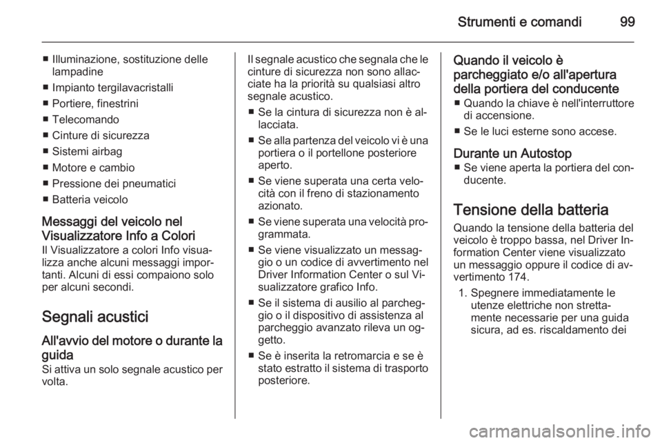 OPEL ADAM 2014.5  Manuale di uso e manutenzione (in Italian) Strumenti e comandi99
■ Illuminazione, sostituzione dellelampadine
■ Impianto tergilavacristalli
■ Portiere, finestrini
■ Telecomando
■ Cinture di sicurezza
■ Sistemi airbag
■ Motore e c