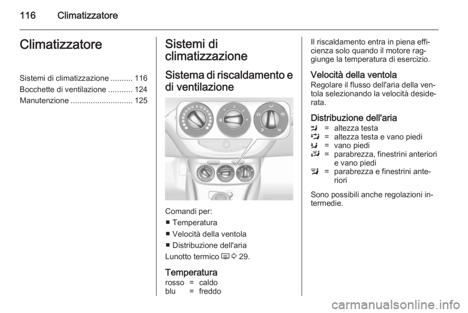 OPEL ADAM 2014.5  Manuale di uso e manutenzione (in Italian) 116ClimatizzatoreClimatizzatoreSistemi di climatizzazione..........116
Bocchette di ventilazione ...........124
Manutenzione ............................ 125Sistemi di
climatizzazione
Sistema di risca