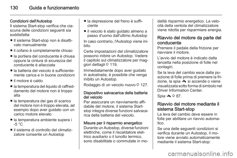 OPEL ADAM 2014.5  Manuale di uso e manutenzione (in Italian) 130Guida e funzionamento
Condizioni dell'Autostop
Il sistema Start-stop verifica che cia‐
scuna delle condizioni seguenti sia
soddisfatta:
■ Il sistema Start-stop non è disatti‐ vato manual