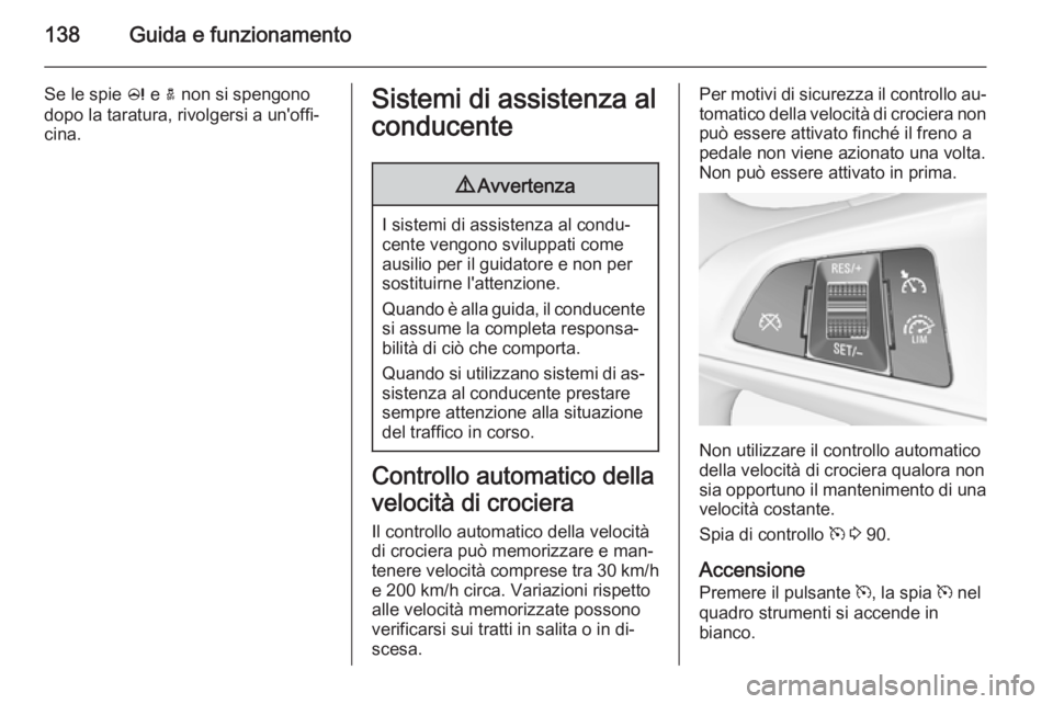 OPEL ADAM 2014.5  Manuale di uso e manutenzione (in Italian) 138Guida e funzionamento
Se le spie c e  a non si spengono
dopo la taratura, rivolgersi a un'offi‐
cina.Sistemi di assistenza al
conducente9 Avvertenza
I sistemi di assistenza al condu‐
cente 