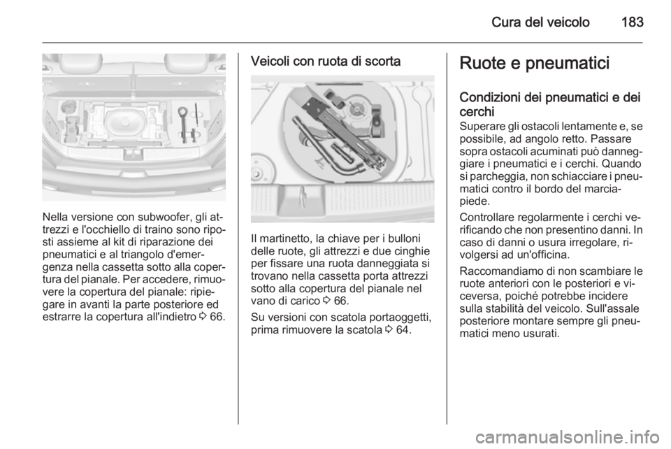 OPEL ADAM 2014.5 Manuale di uso e manutenzione (in Italian) Cura del veicolo183
Nella versione con subwoofer, gli at‐
trezzi e l'occhiello di traino sono ripo‐
sti assieme al kit di riparazione dei
pneumatici e al triangolo d'emer‐
genza nella ca OPEL ADAM 2014.5 Manuale di uso e manutenzione (in Italian) Cura del veicolo183
Nella versione con subwoofer, gli at‐
trezzi e l'occhiello di traino sono ripo‐
sti assieme al kit di riparazione dei
pneumatici e al triangolo d'emer‐
genza nella ca