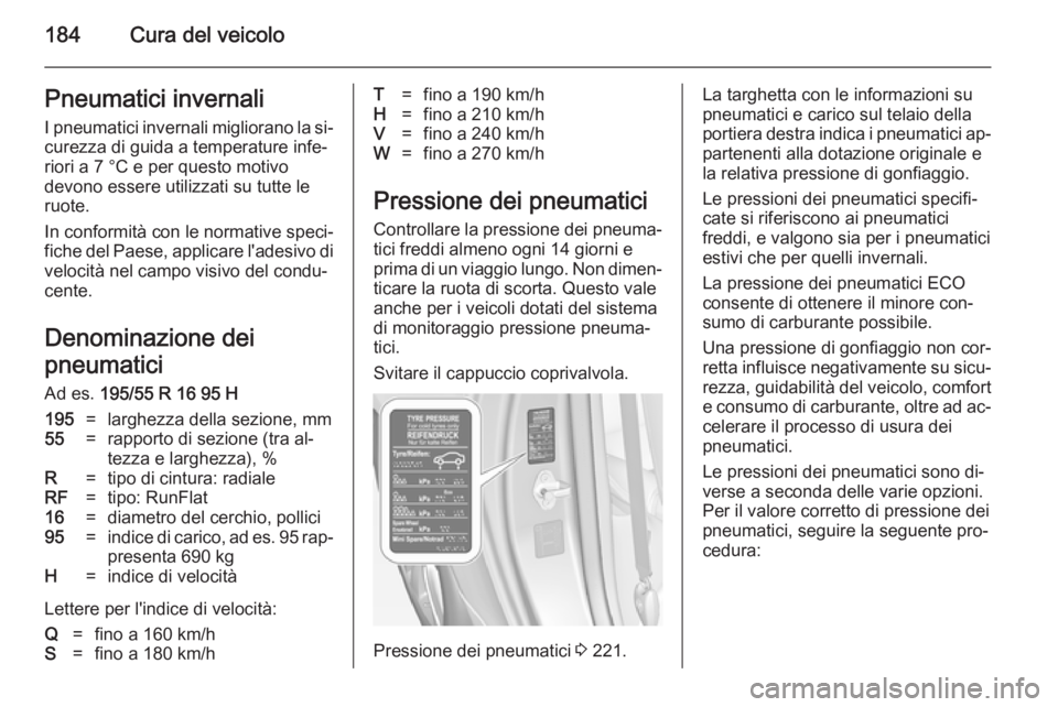 OPEL ADAM 2014.5 Manuale di uso e manutenzione (in Italian) 184Cura del veicoloPneumatici invernaliI pneumatici invernali migliorano la si‐curezza di guida a temperature infe‐riori a 7 °C e per questo motivo
devono essere utilizzati su tutte le
ruote.
In OPEL ADAM 2014.5 Manuale di uso e manutenzione (in Italian) 184Cura del veicoloPneumatici invernaliI pneumatici invernali migliorano la si‐curezza di guida a temperature infe‐riori a 7 °C e per questo motivo
devono essere utilizzati su tutte le
ruote.
In