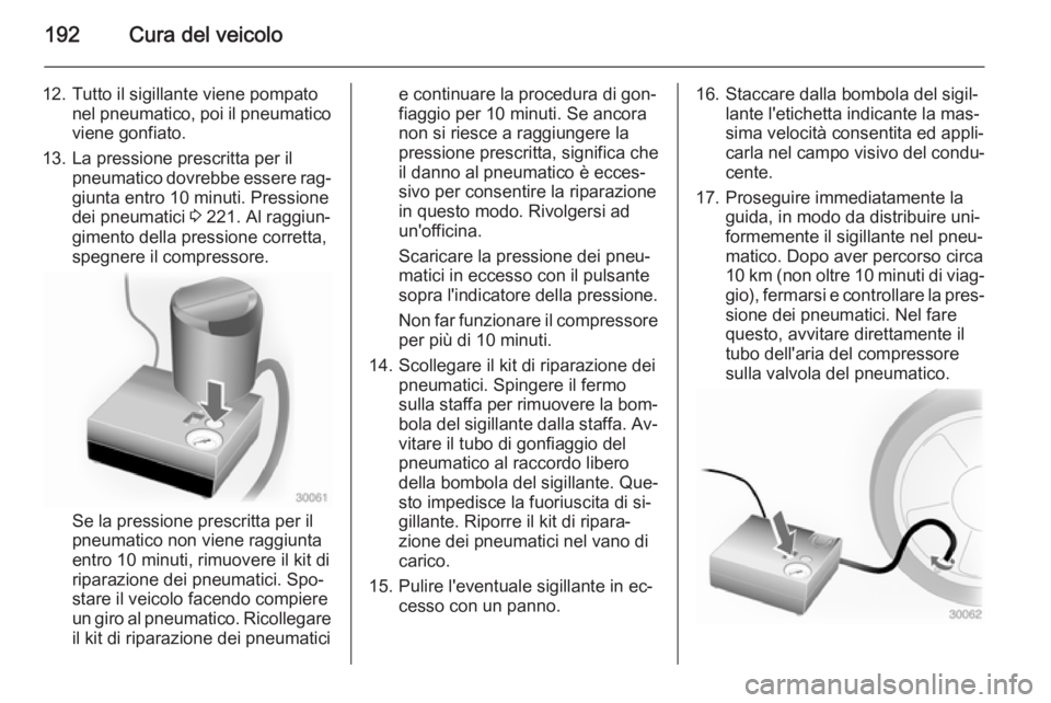 OPEL ADAM 2014.5  Manuale di uso e manutenzione (in Italian) 192Cura del veicolo
12. Tutto il sigillante viene pompatonel pneumatico, poi il pneumatico
viene gonfiato.
13. La pressione prescritta per il pneumatico dovrebbe essere rag‐
giunta entro 10 minuti. 