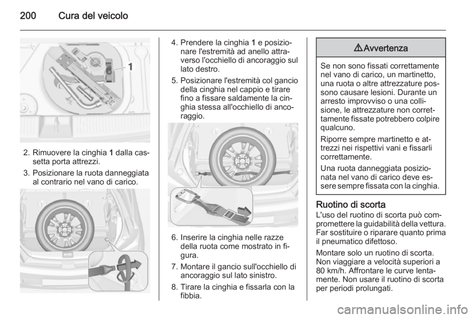 OPEL ADAM 2014.5  Manuale di uso e manutenzione (in Italian) 200Cura del veicolo
2. Rimuovere la cinghia 1 dalla cas‐
setta porta attrezzi.
3. Posizionare la ruota danneggiata al contrario nel vano di carico.
4. Prendere la cinghia  1 e posizio‐
nare l'