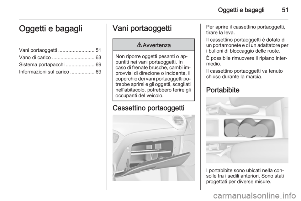 OPEL ADAM 2014.5 Manuale di uso e manutenzione (in Italian) Oggetti e bagagli51Oggetti e bagagliVani portaoggetti.........................51
Vano di carico .............................. 63
Sistema portapacchi ....................69
Informazioni sul carico ... OPEL ADAM 2014.5 Manuale di uso e manutenzione (in Italian) Oggetti e bagagli51Oggetti e bagagliVani portaoggetti.........................51
Vano di carico .............................. 63
Sistema portapacchi ....................69
Informazioni sul carico ...