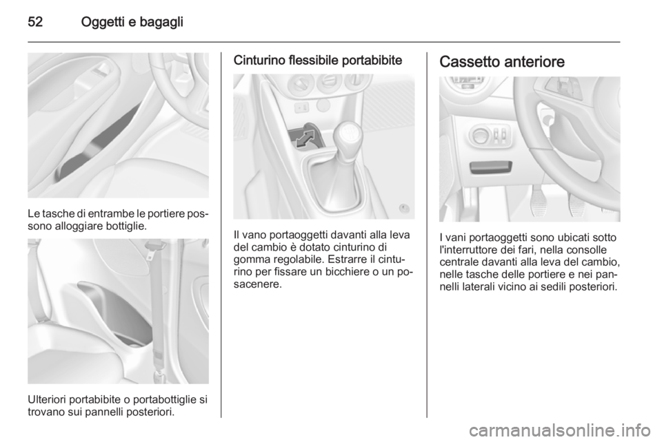 OPEL ADAM 2014.5 Manuale di uso e manutenzione (in Italian) 52Oggetti e bagagli
Le tasche di entrambe le portiere pos‐sono alloggiare bottiglie.
Ulteriori portabibite o portabottiglie si
trovano sui pannelli posteriori.
Cinturino flessibile portabibite
Il va OPEL ADAM 2014.5 Manuale di uso e manutenzione (in Italian) 52Oggetti e bagagli
Le tasche di entrambe le portiere pos‐sono alloggiare bottiglie.
Ulteriori portabibite o portabottiglie si
trovano sui pannelli posteriori.
Cinturino flessibile portabibite
Il va