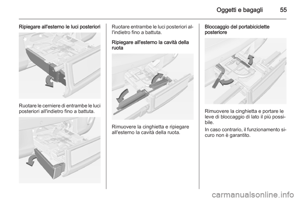 OPEL ADAM 2014.5 Manuale di uso e manutenzione (in Italian) Oggetti e bagagli55
Ripiegare all'esterno le luci posteriori
Ruotare le cerniere di entrambe le luciposteriori all'indietro fino a battuta.
Ruotare entrambe le luci posteriori al‐
l'indi OPEL ADAM 2014.5 Manuale di uso e manutenzione (in Italian) Oggetti e bagagli55
Ripiegare all'esterno le luci posteriori
Ruotare le cerniere di entrambe le luciposteriori all'indietro fino a battuta.
Ruotare entrambe le luci posteriori al‐
l'indi