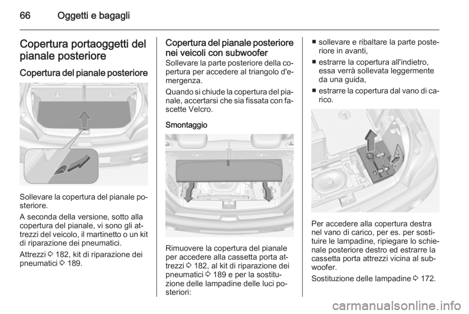 OPEL ADAM 2014.5 Manuale di uso e manutenzione (in Italian) 66Oggetti e bagagliCopertura portaoggetti del
pianale posteriore
Copertura del pianale posteriore
Sollevare la copertura del pianale po‐
steriore.
A seconda della versione, sotto alla
copertura del OPEL ADAM 2014.5 Manuale di uso e manutenzione (in Italian) 66Oggetti e bagagliCopertura portaoggetti del
pianale posteriore
Copertura del pianale posteriore
Sollevare la copertura del pianale po‐
steriore.
A seconda della versione, sotto alla
copertura del